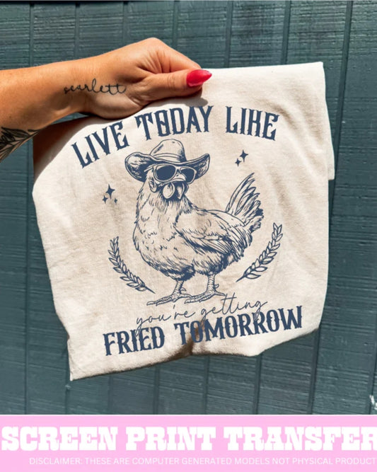 Live like you're going to be fried tomorrow