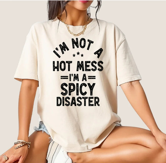 I'm not a hot mess I'm a spicy disaster