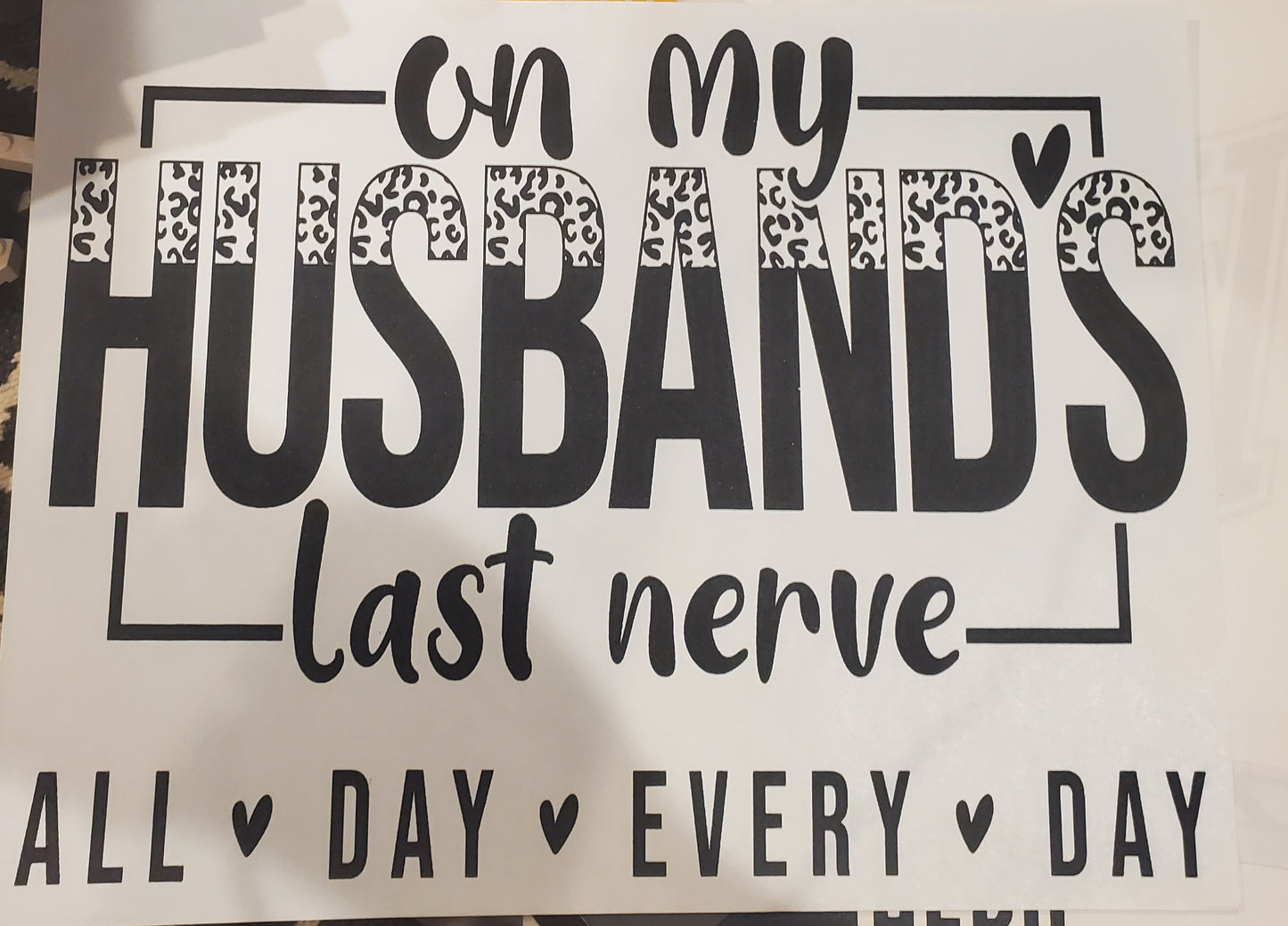 On my husband's last nerve